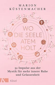 Wo die Seele Atem holt: 52 Impulse aus der Mystik für mehr innere Ruhe und Gelassenheit