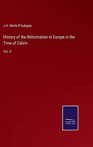 History of the Reformation in Europe in the Time of Calvin: Vol. V