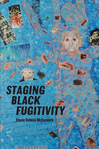 Staging Black Fugitivity (Black Performance and Cultural Criticism)