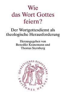 Wie das Wort Gottes feiern?: Der Wortgottesdienst als theologische Herausforderung (Quaestiones disputatae)