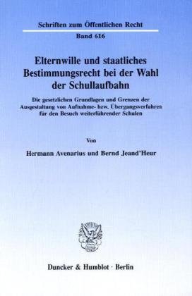 Elternwille und staatliches Bestimmungsrecht bei der Wahl der Schullaufbahn.: Die gesetzlichen Grundlagen und Grenzen der Ausgestaltung von Aufnahme- ... für den Besuch weiterführender Schulen.