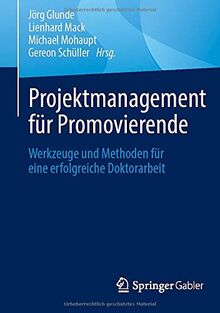 Projektmanagement für Promovierende: Werkzeuge und Methoden für eine erfolgreiche Doktorarbeit