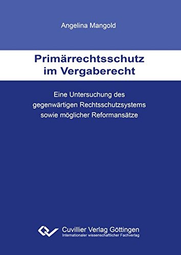 Primärrechtsschutz im Vergaberecht: Eine Untersuchung des gegenwärtigen Rechtsschutzsystems sowie möglicher Reformansätze