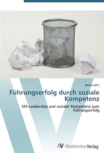 Führungserfolg durch soziale Kompetenz: Mit Leadership und sozialer Kompetenz zum Führungserfolg