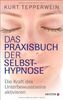Das Praxisbuch der Selbsthypnose: Die Kraft des Unterbewusstseins aktivieren