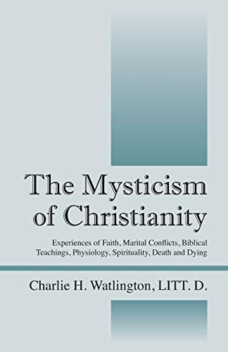The Mysticism of Christianity: Experiences of Faith, Marital Conflicts, Biblical Teachings, Physiology, Spirituality, Death and Dying