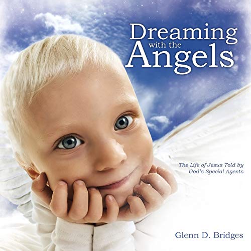Dreaming with the Angels: The Life of Jesus Told by God's Special Agents