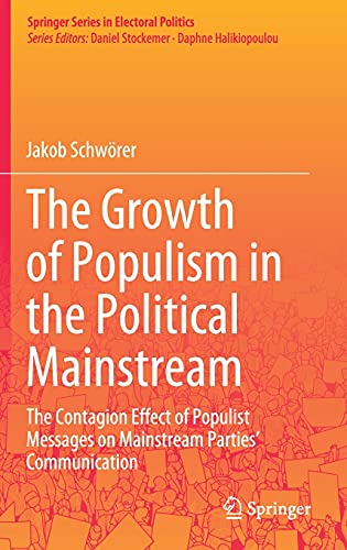 The Growth of Populism in the Political Mainstream: The Contagion Effect of Populist Messages on Mainstream Parties’ Communication (Springer Series in Electoral Politics)