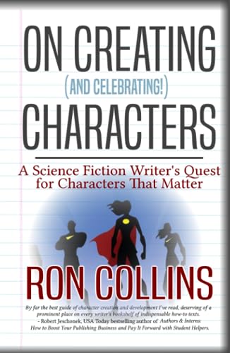 On Creating (And Celebrating!) Characters: A Science Fiction Writer's Quest for Characters That Matter