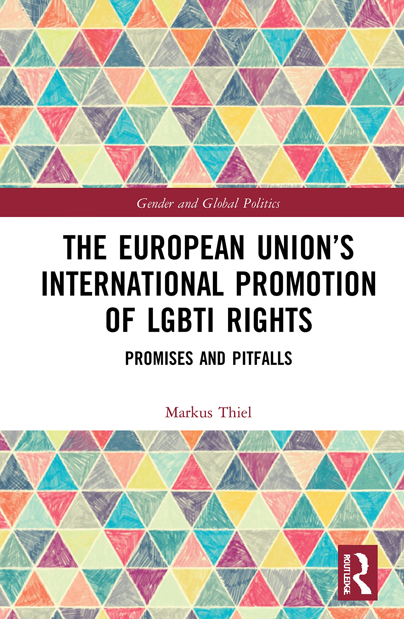 The European Union's International Promotion of LGBTI Rights: Promises and Pitfalls (Routledge Studies in Gender and Global Politics)