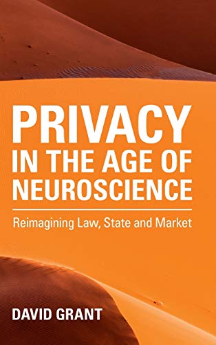 Privacy in the Age of Neuroscience: Reimagining Law, State and Market
