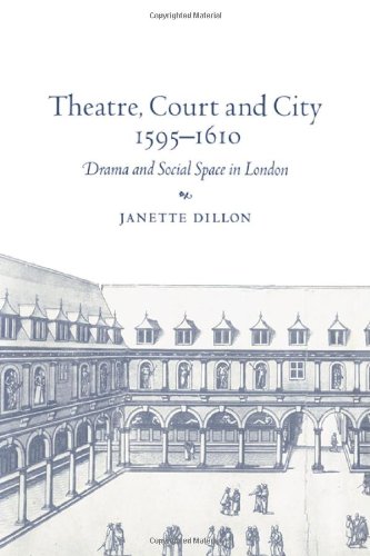 Theatre, Court and City 1595-1610: Drama and Social Space in London