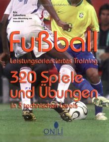 Fussball - Leistungsorientiertes Training: 320 Spiele und Übungen in 3 technischen Levels