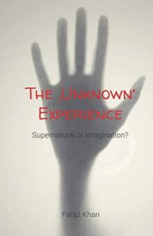 The Unkown Experience: Supernatural or Imagination?: How a Ghost around me had an affect on my way of life as a nine year old boy