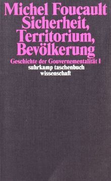 Sicherheit, Territorium, Bevölkerung. Geschichte der Gouvernementalität I.: Geschichte der Gouvernementalität I. Vorlesungen am Collège de France ... 1977/1978 (suhrkamp taschenbuch wissenschaft)