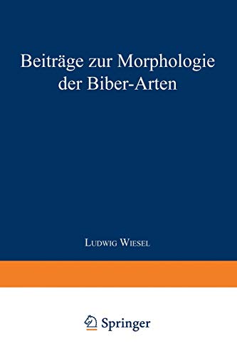Beiträge Zur Morphologie Der Biber-Arten: Inaugural-Dissertation zur Erlangung der Doktorwürde der Hohen Naturwissenschaftlichen Fakultät der Vereinigten Friedrichs-Universität Halle-Wittenberg