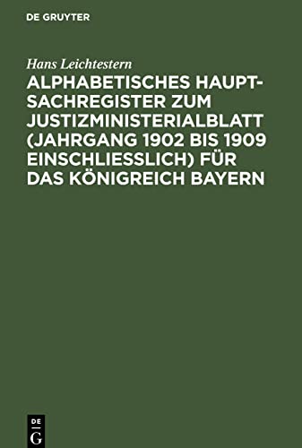 Alphabetisches Haupt-Sachregister zum Justizministerialblatt (Jahrgang 1902 bis 1909 einschließlich) für das Königreich Bayern: nach dem Stande der Gegenwart bearbeitet