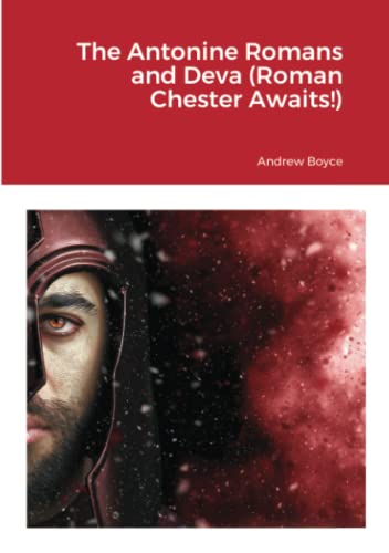 The Antonine Romans and Deva (Roman Chester Awaits!)