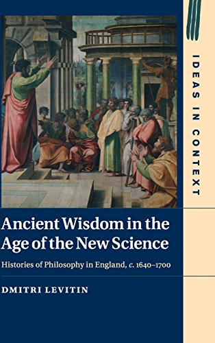 Ancient Wisdom in the Age of the New Science: Histories of Philosophy in England, c. 1640–1700 (Ideas in Context, Band 113)