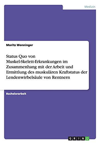 Status Quo von Muskel-Skelett-Erkrankungen im Zusammenhang mit der Arbeit und Ermittlung des muskulären Kraftstatus der Lendenwirbelsäule von Rentnern