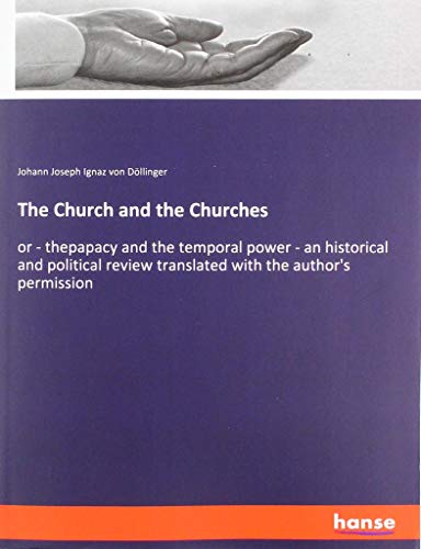 The Church and the Churches: or - thepapacy and the temporal power - an historical and political review translated with the author's permission