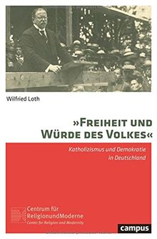 "Freiheit und Würde des Volkes": Katholizismus und Demokratie in Deutschland (Religion und Moderne, Band 13)
