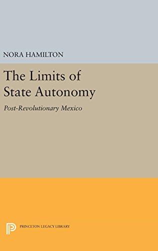 The Limits of State Autonomy: Post-Revolutionary Mexico (Princeton Legacy Library)