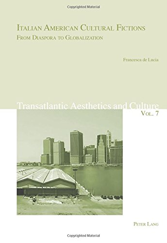 Italian American Cultural Fictions: From Diaspora to Globalization (Transatlantic Aesthetics and Culture)