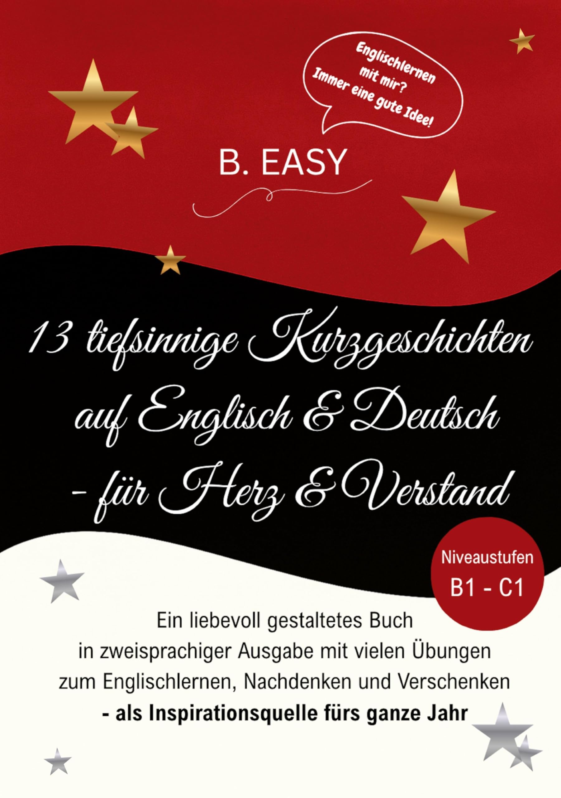 13 tiefsinnige Kurzgeschichten auf Englisch und Deutsch - für Herz und Verstand: Ein liebevoll gestaltetes Buch in zweisprachiger Ausgabe mit vielen ... - als Inspirationsquelle fürs ganze Jahr