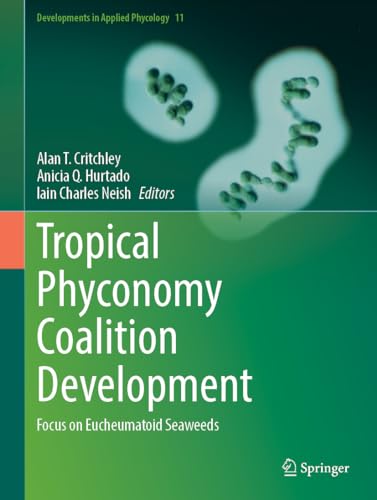 Tropical Phyconomy Coalition Development: Focus on Eucheumatoid Seaweeds (Developments in Applied Phycology, 11, Band 11)