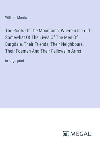 Die Buchhandlung in Oelde hat das Buch The Roots Of The Mountains; Wherein Is Told Somewhat Of The Lives Of The Men Of Burgdale, Their Friends, Their Neighbours, Their Foemen And Their Fellows In Arms: in large print