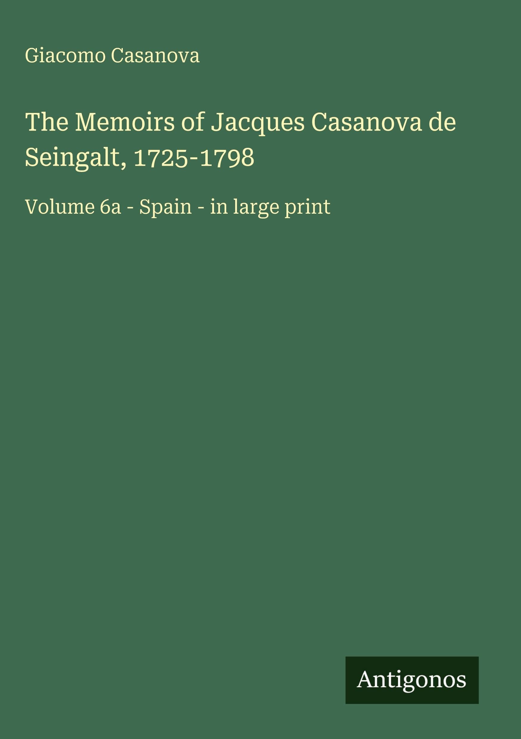 The Memoirs of Jacques Casanova de Seingalt, 1725-1798: Volume 6a - Spain - in large print
