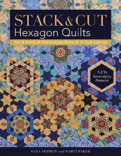 Sara Nephew Stack & Cut Hexagon Quilts, Mix & Match 38 Kaleidoscope Blocks & 12 Quilt Settings * New Serendipity Patterns