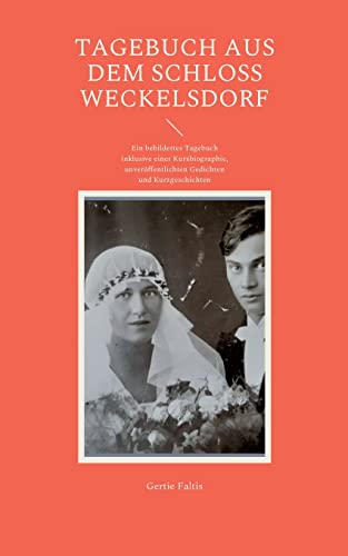 Tagebuch aus dem Schloss Weckelsdorf: Ein bebildertes Tagebuch inklusive einer Kurzbiographie, unveröffentlichten Gedichten und Kurzgeschichten (Böhmische Lyrik aus dem Schloss Weckelsdorf)