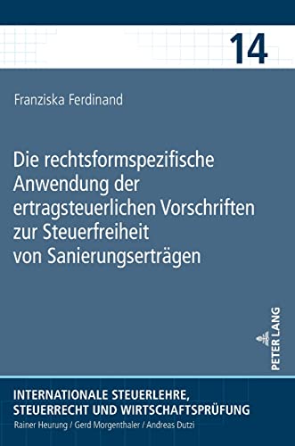 Die rechtsformspezifische Anwendung der ertragsteuerlichen Vorschriften zur Steuerfreiheit von Sanierungserträgen (Internationale Steuerlehre, Steuerrecht und Wirtschaftsprüfung, Band 14)