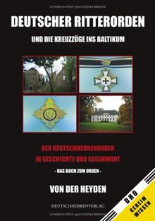 Deutscher Ritterorden und die Kreuzzüge ins Baltikum: Der Deutschherrenorden in Geschichte und Gegenwart