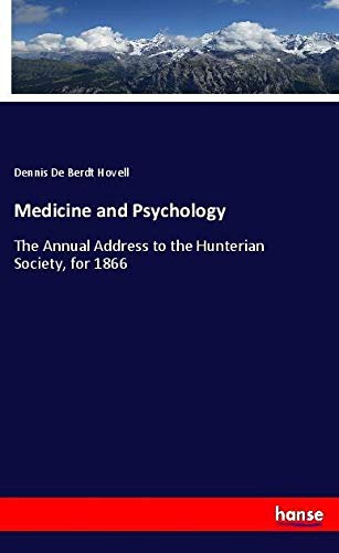 Medicine and Psychology: The Annual Address to the Hunterian Society, for 1866
