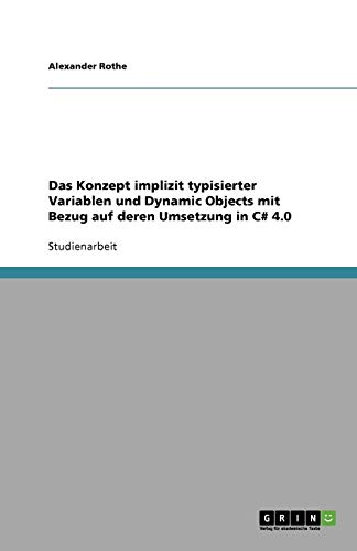 Das Konzept implizit typisierter Variablen und Dynamic Objects mit Bezug auf deren Umsetzung in C# 4.0