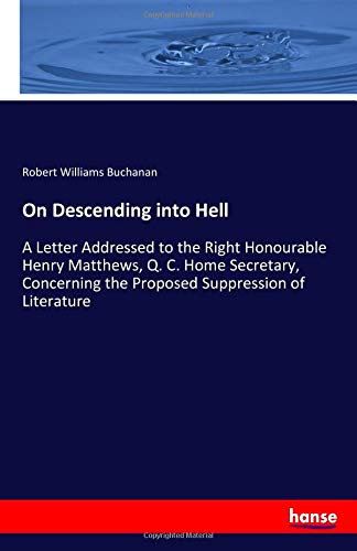 On Descending into Hell: A Letter Addressed to the Right Honourable Henry Matthews, Q. C. Home Secretary, Concerning the Proposed Suppression of Literature