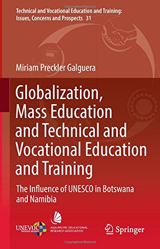 Globalization, Mass Education and Technical and Vocational Education and Training: The Influence of UNESCO in Botswana and Namibia (Technical and ... Issues, Concerns and Prospects, Band 31)