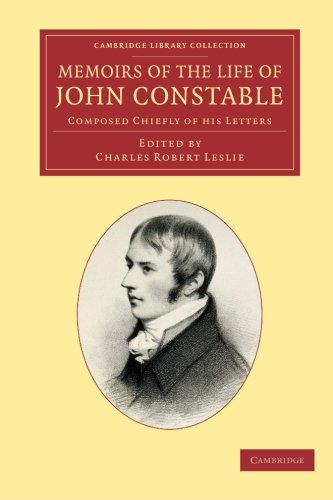 Memoirs of the Life of John Constable: Composed Chiefly of His Letters (Cambridge Library Collection - Art and Architecture)