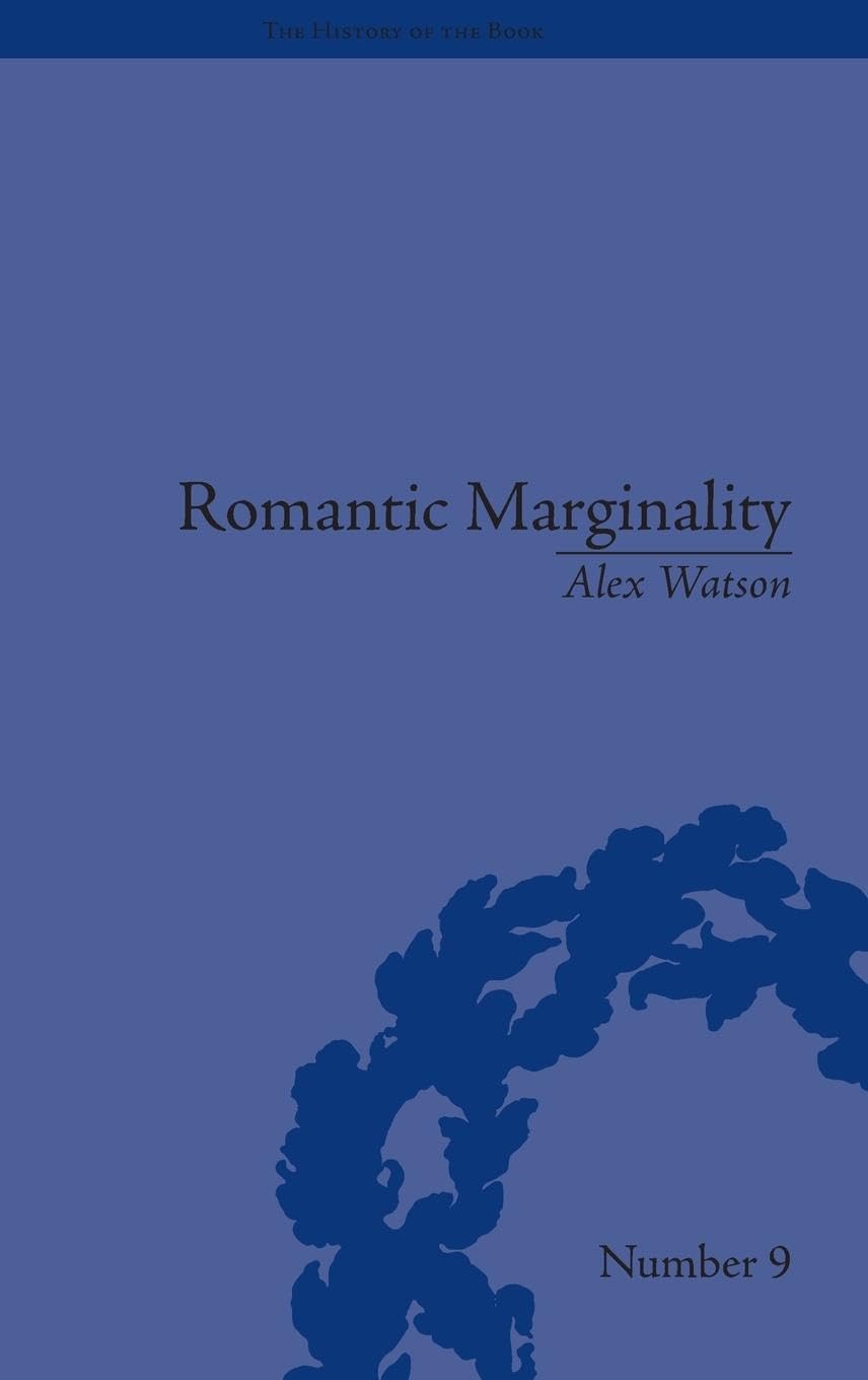 Romantic Marginality: Nation and Empire on the Borders of the Page (The History of the Book)