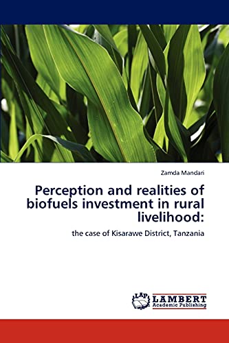 Perception and realities of biofuels investment in rural livelihood:: the case of Kisarawe District, Tanzania