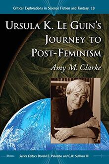 Ursula K. Le Guin's Journey to Post-Feminism (Critical Explorations in Science Fiction and Fantasy, Band 18)