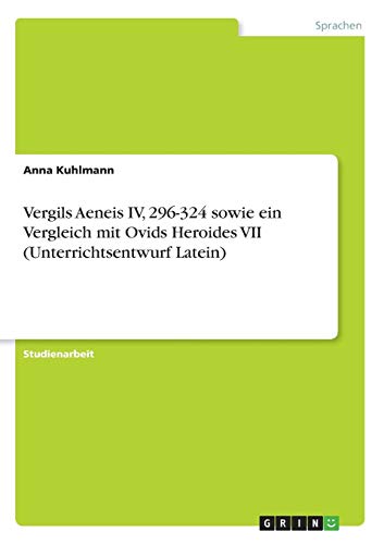 Vergils Aeneis IV, 296-324 sowie ein Vergleich mit Ovids Heroides VII (Unterrichtsentwurf Latein)
