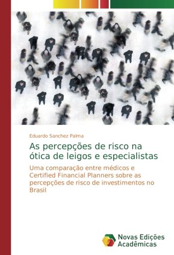 As percepções de risco na ótica de leigos e especialistas: Uma comparação entre médicos e Certified Financial Planners sobre as percepções de risco de investimentos no Brasil