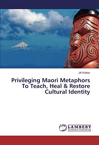 Privileging Maori Metaphors To Teach, Heal & Restore Cultural Identity