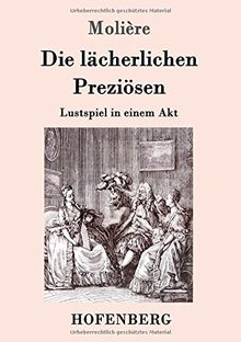 Die lächerlichen Preziösen: Lustspiel in einem Akt