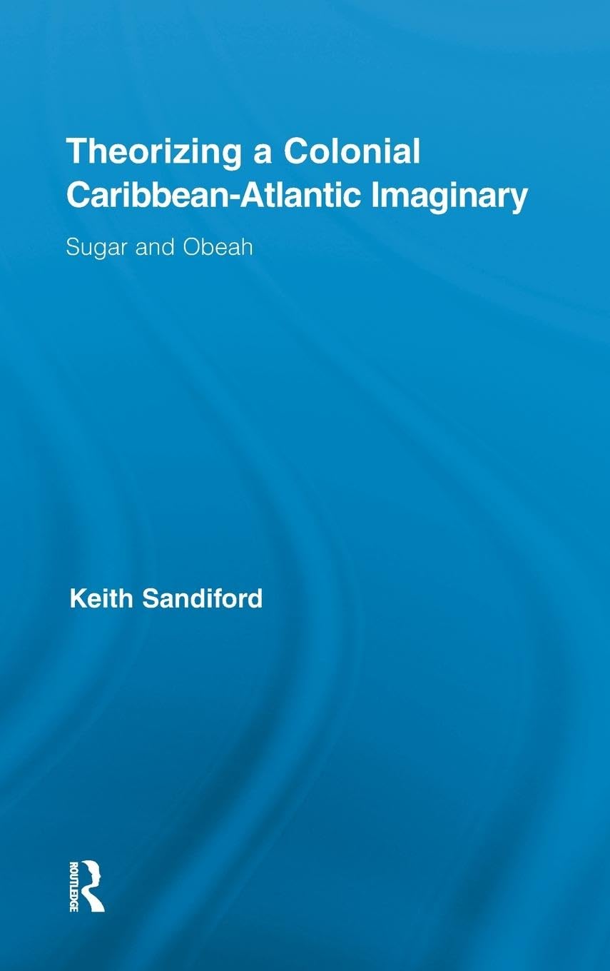 Theorizing a Colonial Caribbean-Atlantic Imaginary: Sugar and Obeah (Routledge Research in Atlantic Studies, 5, Band 5)