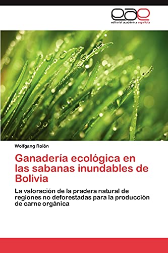 Ganadería ecológica en las sabanas inundables de Bolivia: La valoración de la pradera natural de regiones no deforestadas para la producción de carne orgánica